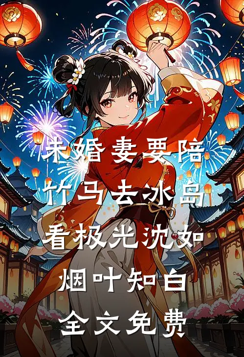 未婚妻要陪竹马去冰岛看极光沈如烟叶知白全文免费