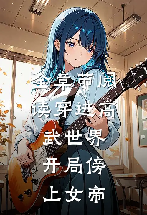 全章节阅读穿进高武世界，开局傍上女帝