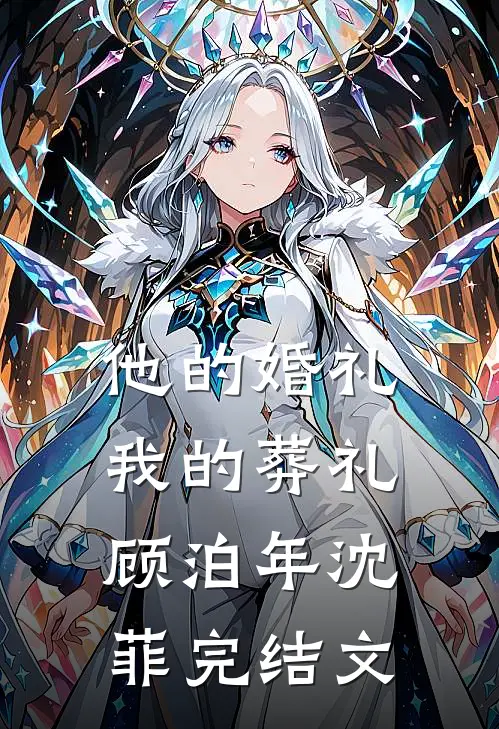 他的婚礼，我的葬礼顾泊年沈菲完结文