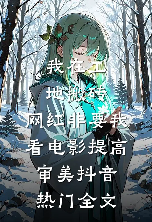 我在工地搬砖，网红非要我看电影提高审美抖音热门全文