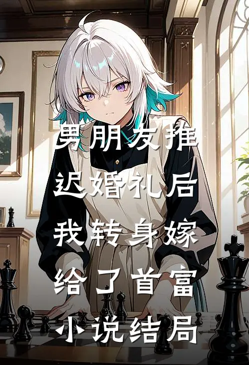 男朋友推迟婚礼后，我转身嫁给了首富小说结局