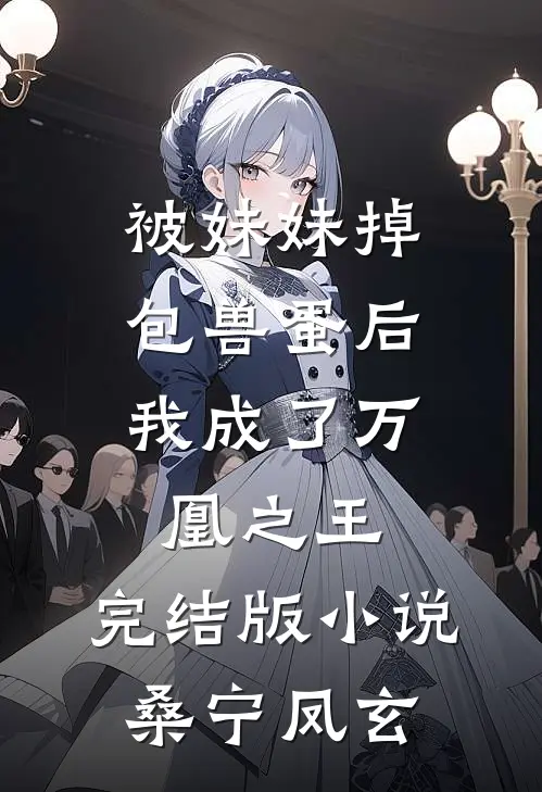 被妹妹掉包兽蛋后，我成了万凰之王。完结版小说桑宁凤玄