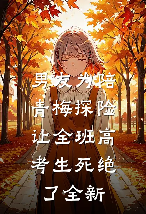 男友为陪青梅探险，让全班高考生死绝了全新