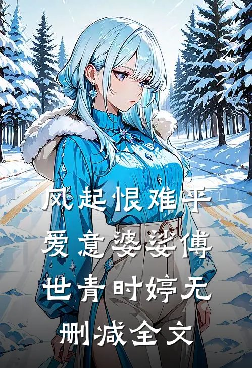 风起恨难平，爱意婆娑傅世青时婷无删减全文