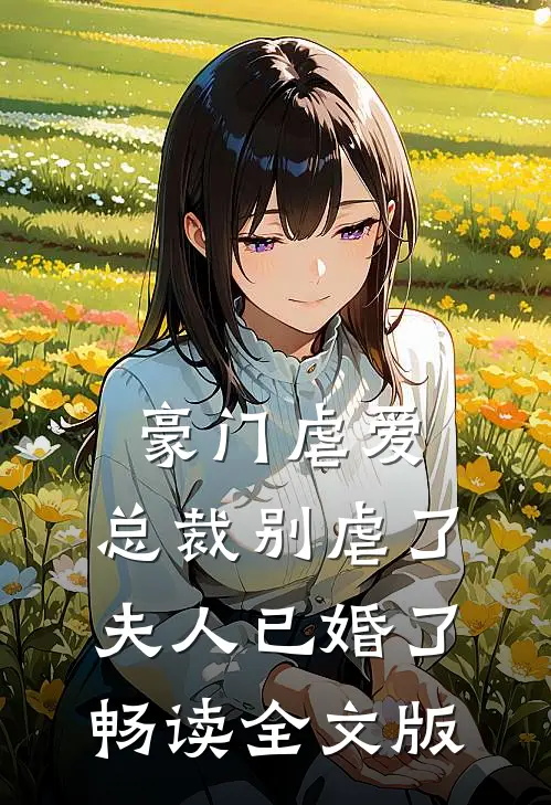 豪门虐爱：总裁别虐了，夫人已婚了畅读全文版