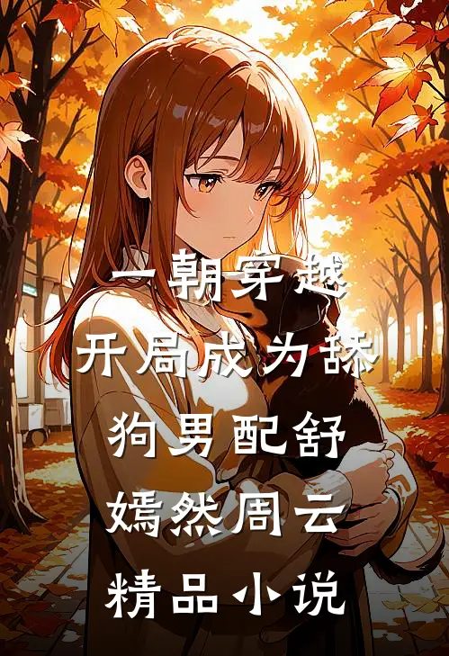 一朝穿越，开局成为舔狗男配舒嫣然周云精品小说