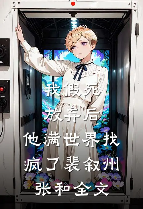 我假死放弃后，他满世界找疯了裴叙州张和全文