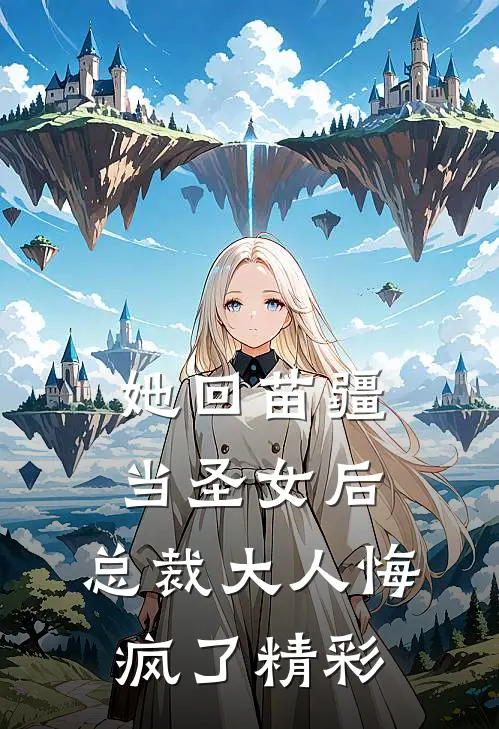 她回苗疆当圣女后，总裁大人悔疯了精彩