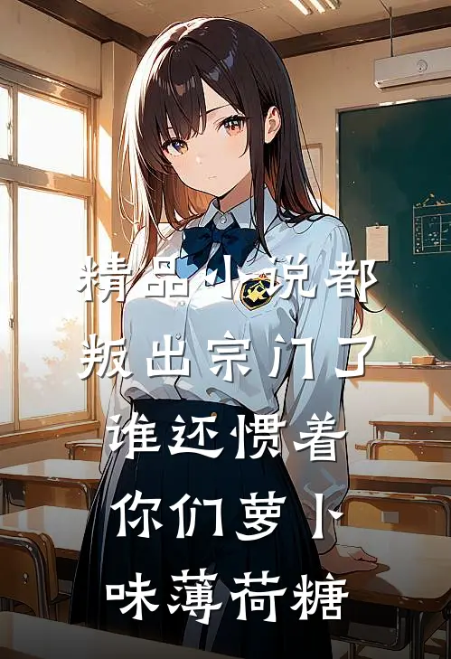 精品小说都叛出宗门了谁还惯着你们萝卜味薄荷糖