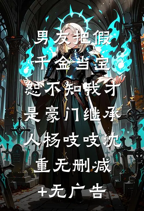 男友把假千金当宝，恕不知我才是豪门继承人杨吱吱沈重无删减+无广告