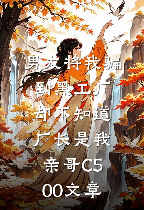 男友将我骗到黑工厂，却不知道厂长是我亲哥C500文章