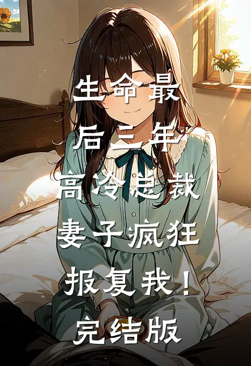 生命最后三年，高冷总裁妻子疯狂报复我！完结版