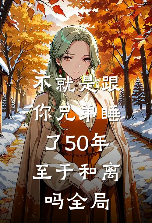 不就是跟你兄弟睡了50年，至于和离吗全局
