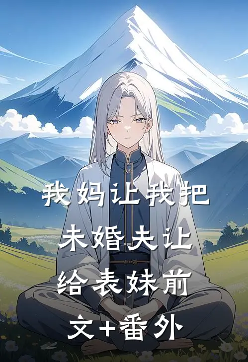 我妈让我把未婚夫让给表妹前文+番外