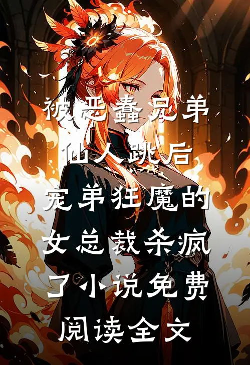 被恶蠢兄弟仙人跳后，宠弟狂魔的女总裁杀疯了小说免费阅读全文