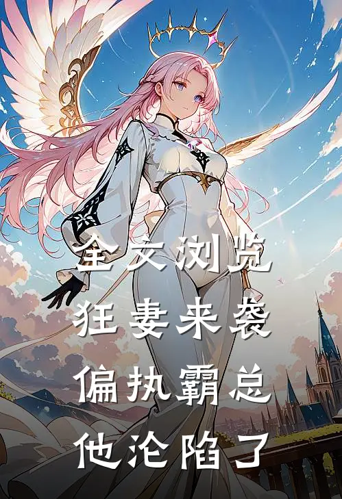 全文浏览狂妻来袭，偏执霸总他沦陷了