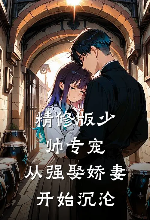 精修版少帅专宠：从强娶娇妻开始沉沦