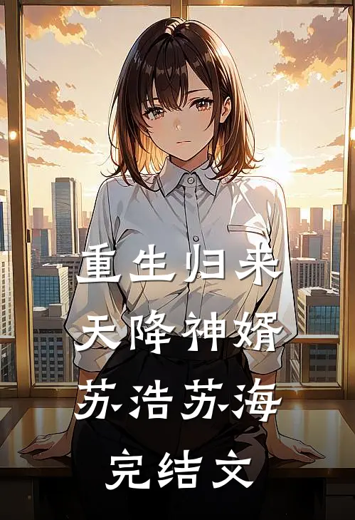 《重生归来:天降神婿》苏浩苏海完结文