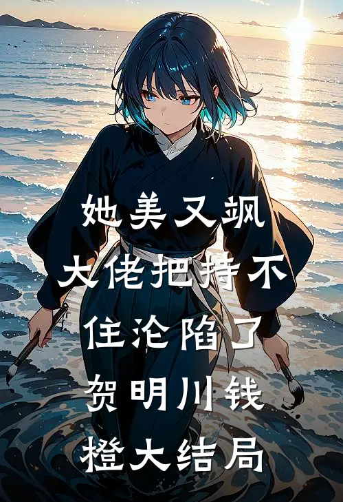 她美又飒，大佬把持不住沦陷了（贺明川钱橙）大结局