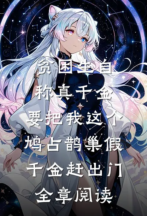 贫困生自称真千金，要把我这个鸠占鹊巢假千金赶出门全章阅读