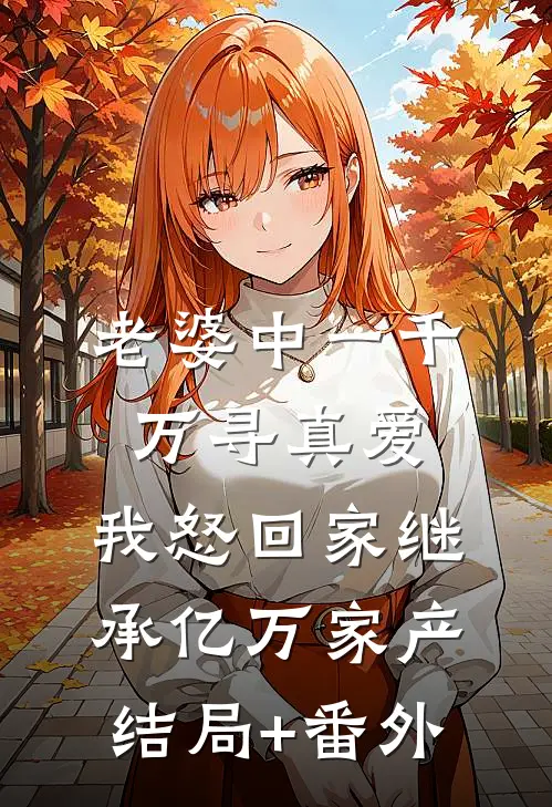 老婆中一千万寻真爱，我怒回家继承亿万家产结局+番外