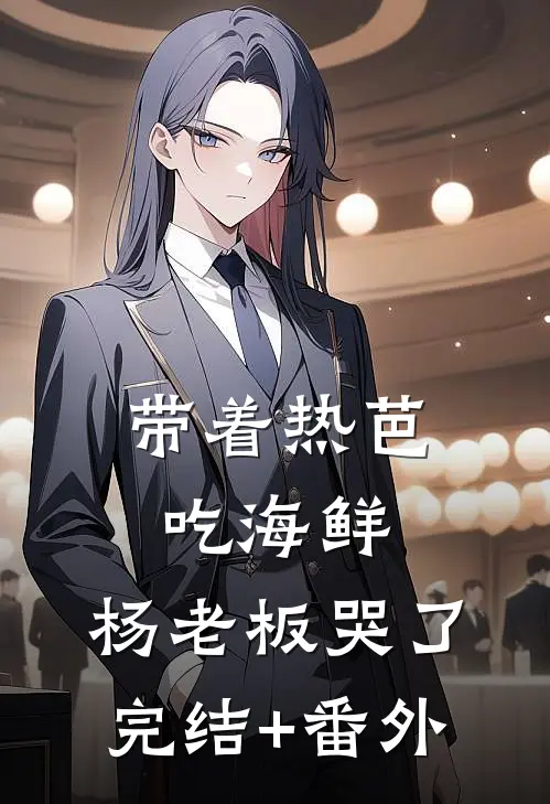 带着热芭吃海鲜，杨老板哭了完结+番外