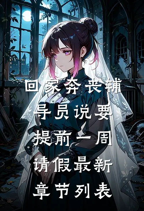 回家奔丧辅导员说要提前一周请假最新章节列表