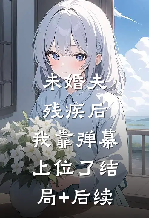 未婚夫残疾后，我靠弹幕上位了结局+后续