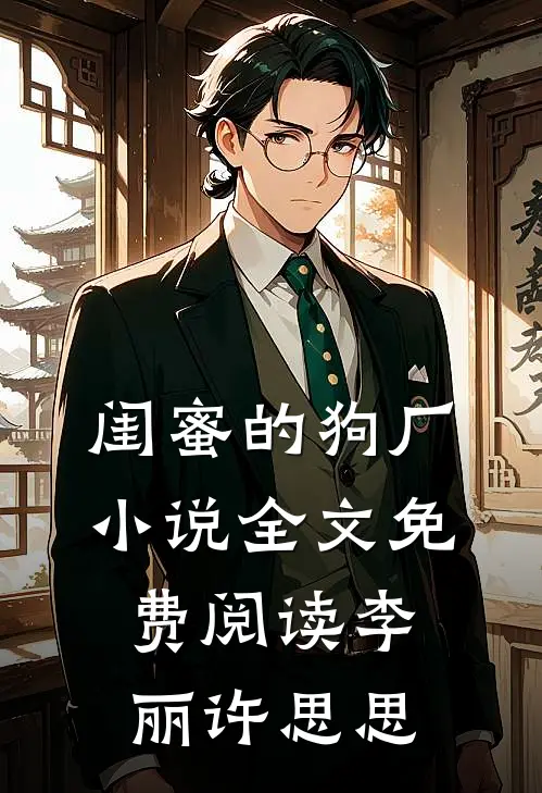 闺蜜的狗厂小说全文免费阅读李丽许思思