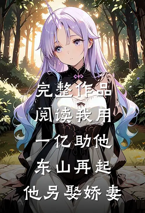 完整作品阅读我用一亿助他东山再起，他另娶娇妻