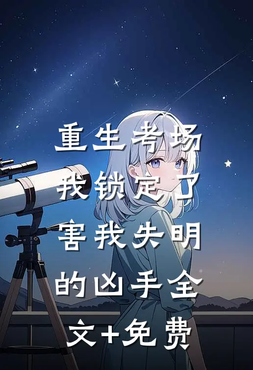 重生考场，我锁定了害我失明的凶手全文+免费
