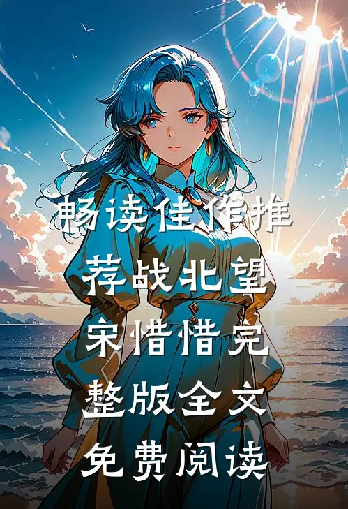 畅读佳作推荐战北望宋惜惜完整版全文免费阅读