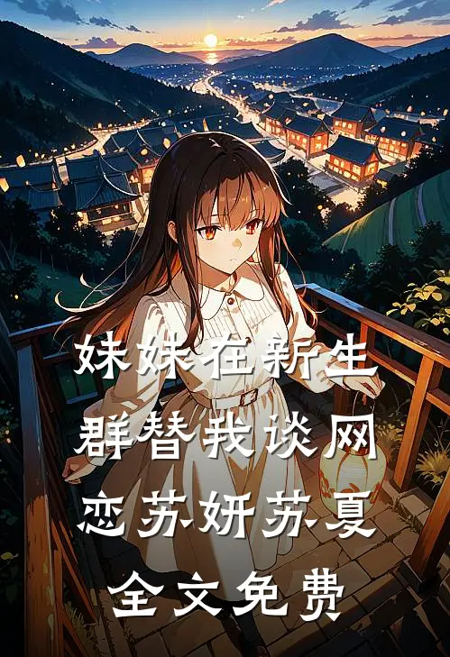 妹妹在新生群替我谈网恋苏妍苏夏全文免费