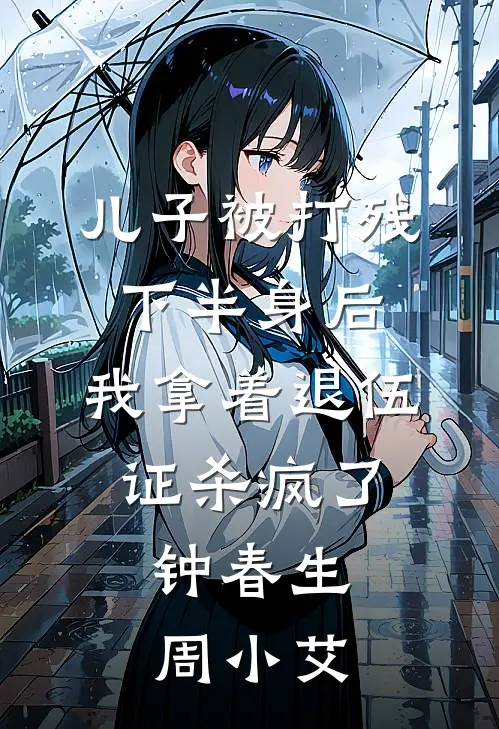 儿子被打残下半身后，我拿着退伍证杀疯了。钟春生周小艾