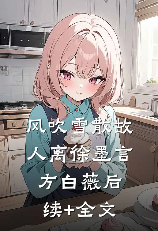 风吹雪散故人离徐墨言方白薇后续+全文