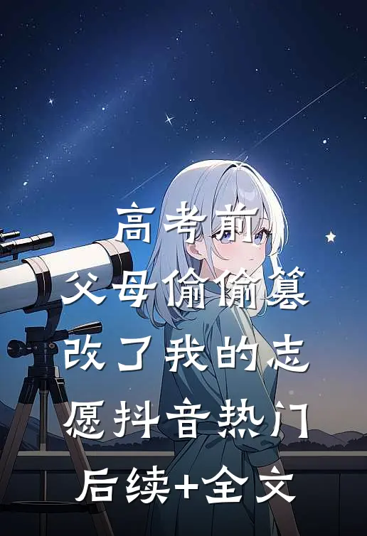 高考前，父母偷偷篡改了我的志愿抖音热门后续+全文