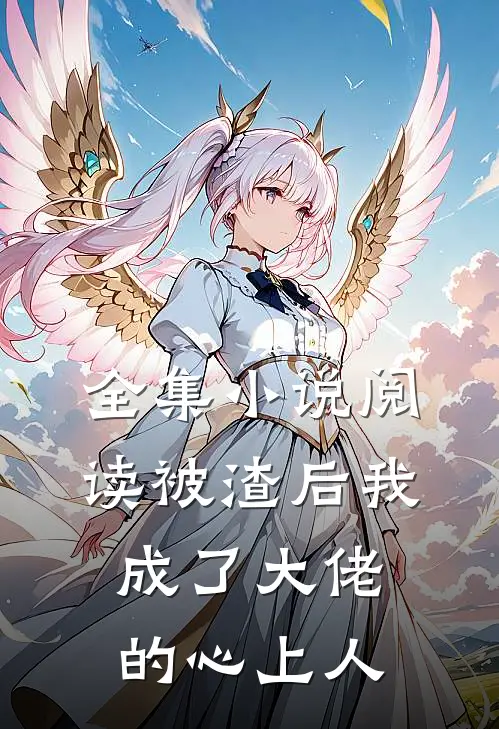 全集小说阅读被渣后我成了大佬的心上人