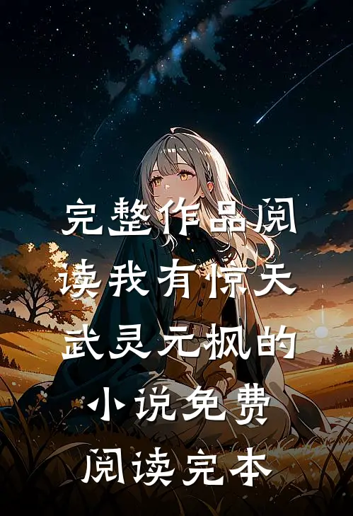 完整作品阅读我有惊天武灵元枫的小说免费阅读完本