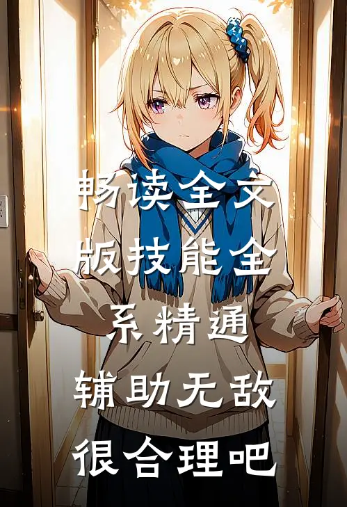 畅读全文版技能全系精通，辅助无敌很合理吧