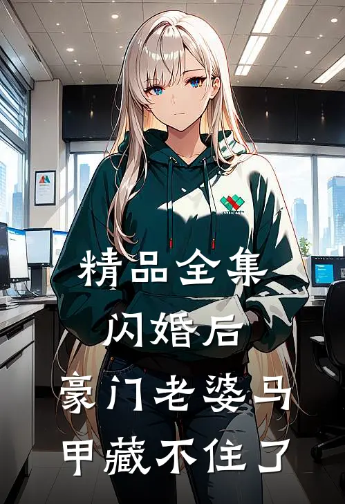精品全集闪婚后，豪门老婆马甲藏不住了