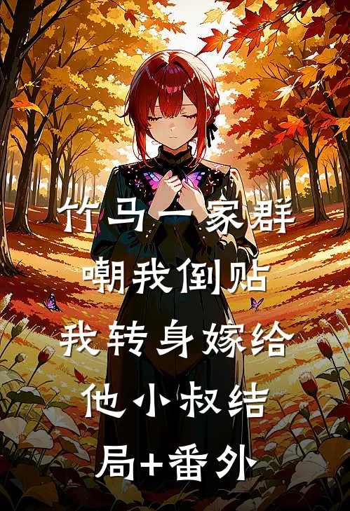 竹马一家群嘲我倒贴，我转身嫁给他小叔结局+番外