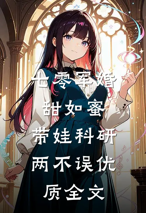 七零军婚甜如蜜，带娃科研两不误优质全文