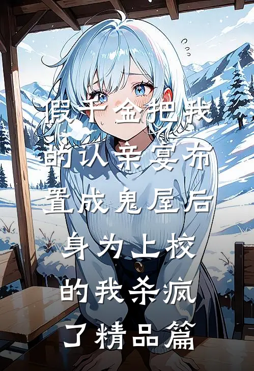 假千金把我的认亲宴布置成鬼屋后，身为上校的我杀疯了精品篇