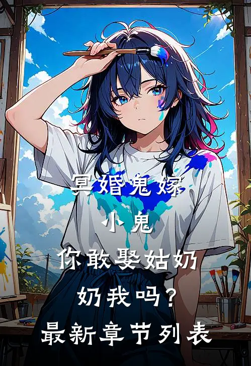 冥婚鬼嫁:小鬼，你敢娶姑奶奶我吗？最新章节列表