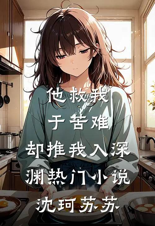 他救我于苦难，却推我入深渊热门小说沈珂苏苏