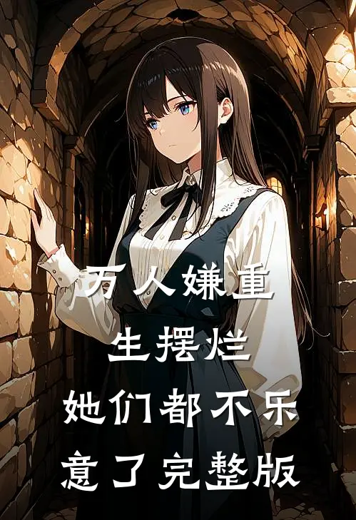 万人嫌重生摆烂，她们都不乐意了完整版