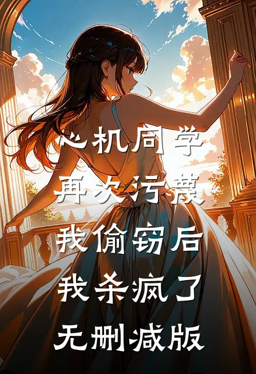 心机同学再次污蔑我偷窃后，我杀疯了无删减版