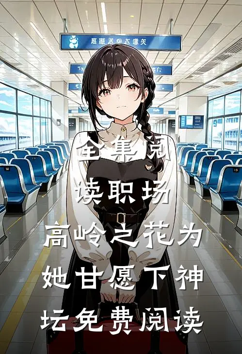 全集阅读职场:高岭之花为她甘愿下神坛免费阅读
