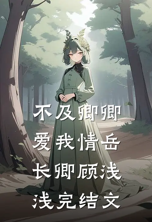 不及卿卿爱我情岳长卿顾浅浅完结文