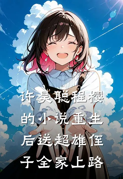 许昊聪程樱的小说重生后送超雄侄子全家上路